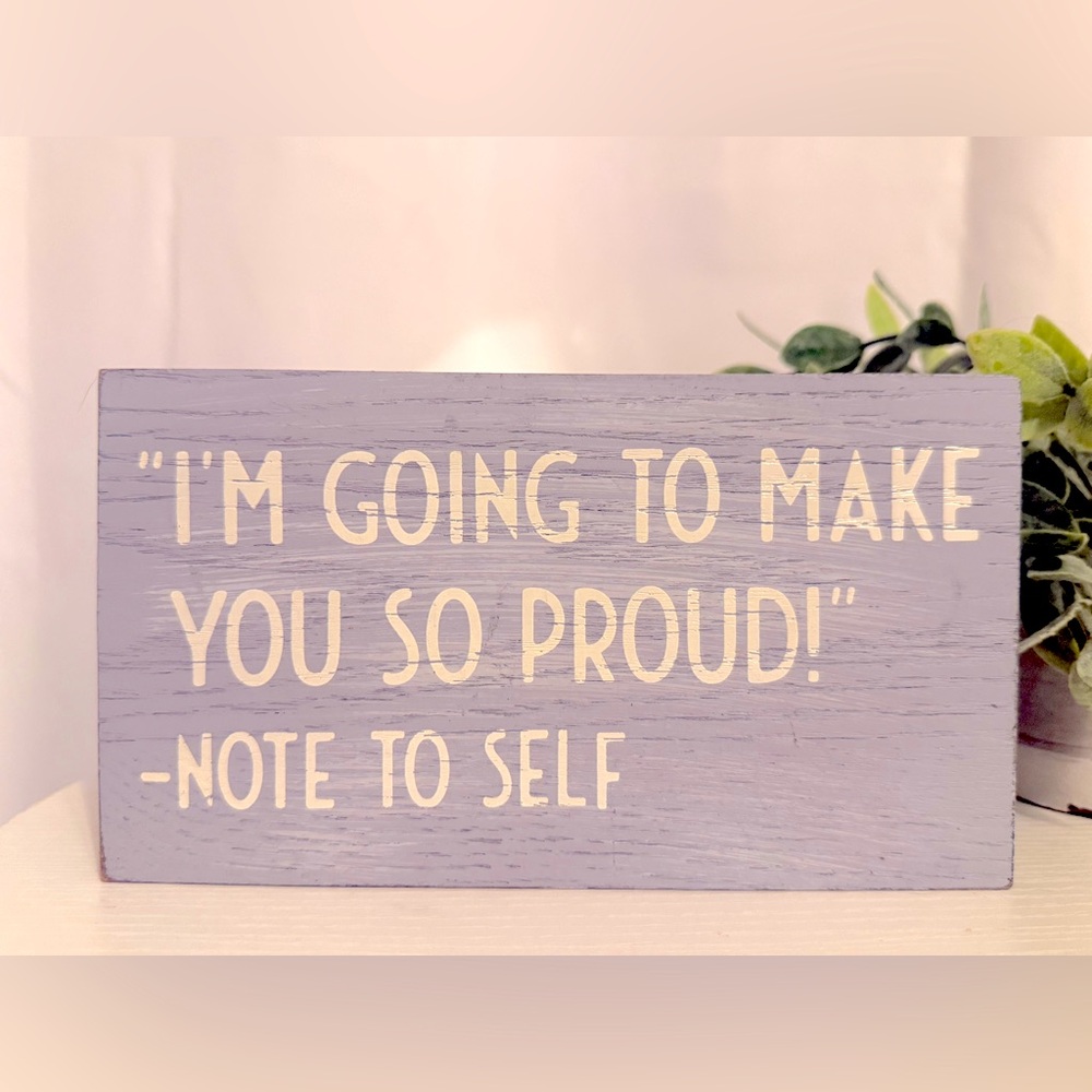 I’m going to make you so proud - Note To Self - Motivational Wooden Sign